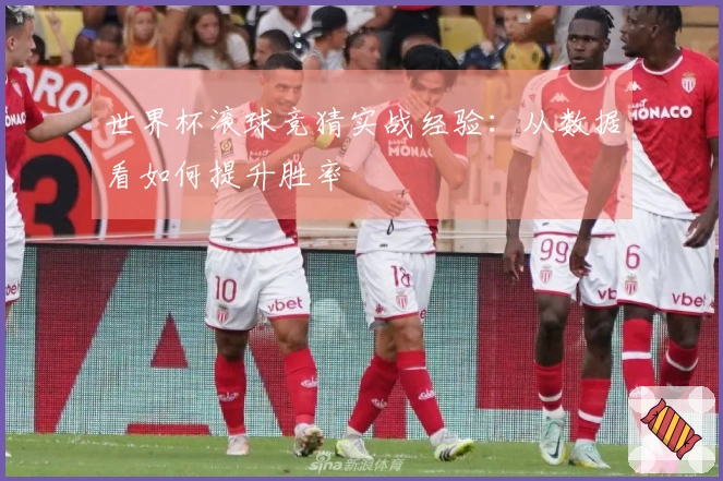 世界杯滚球竞猜实战经验：从数据看如何提升胜率